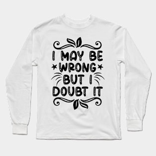 I may be wrong but I doubt it Long Sleeve T-Shirt